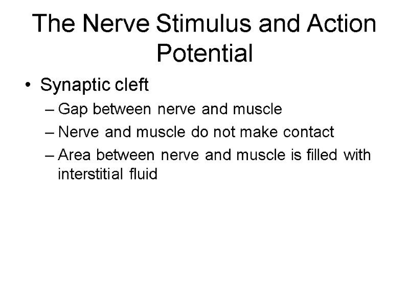 The Nerve Stimulus and Action Potential Synaptic cleft  Gap between nerve and muscle
